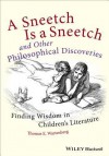 A Sneetch is a Sneetch and Other Philosophical Discoveries: Finding Wisdom in Children's Literature - Thomas E. Wartenberg