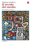 Il secolo dei media: Riti, abitudini, mitologie - Peppino Ortoleva