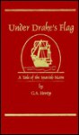 Under Drake's Flag: A Tale of the Spanish Main - G.A. Henty, Gordon Browne, Dyle Dykema