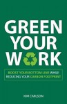 Green Your Work: Boost Your Bottom Line While Reducing Your Carbon Footprint - Kim Carlson