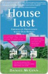 House Lust: America's Obsession With Our Homes - Daniel McGinn