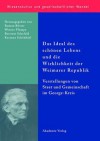 Das Ideal Des Schonen Lebens Und Die Wirklichkeit Der Weimarer Republik: Vorstellungen Von Staat Und Gemeinschaft Im George-Kreis - Roman Koster, Werner Plumpe, Bertram Schefold, Korinna Schonharl