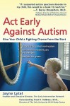 Act Early Against Autism: Give Your Child a Fighting Chance from the Start - Jayne Lytel, Fred R. Volkmar