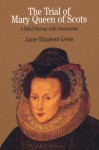 The Trial of Mary Queen of Scots: A Brief History with Documents - Jayne Elizabeth Lewis