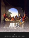 Judas: The Controversial Life of the Apostle Who Betrayed Jesus - Charles River Editors