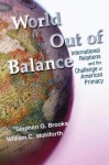 World Out of Balance: International Relations and the Challenge of American Primacy - Stephen G. Brooks, William C. Wohlforth