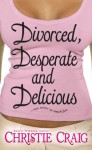 Divorced, Desperate and Delicious - Christie Craig