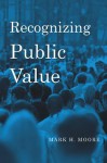 Recognizing Public Value - Mark H. Moore