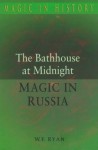 The Bathhouse At Midnight: An Historical Survey Of Magic And Divination In Russia - W.F. Ryan