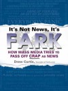 It's Not News, It's Fark: How Mass Media Tries to Pass Off Crap as News - Drew Curtis