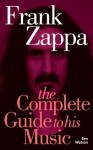Frank Zappa: The Complete Guide to his Music (Complete Guide to Their Music) - Ben Watson
