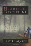 Heartfelt Discipline - Clay Clarkson