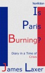 Is Paris Burning?: Diary in the Time of Crisis - James Laxer