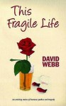 This Fragile Life. David Webb - David Webb