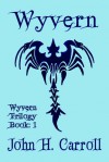 Wyvern (Wyvern Trilogy, #1) - John H. Carroll