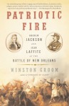 Patriotic Fire: Andrew Jackson and Jean Laffite at the Battle of New Orleans - Winston Groom