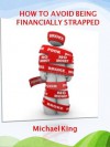 How To Avoid Being Financially Strapped - Michael King