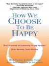 How We Choose to Be Happy: The 9 Choices of Extremely Happy People--Their Secrets, Their Stories - Rick Foster