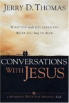 Conversations with Jesus: What You Wish You Could Say: What You Long to Hear - Jerry D. Thomas