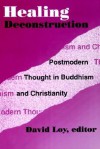 Healing Deconstruction: Postmodern Thought in Buddhism and Christianity - David R. Loy