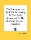 The Unregenerate & the Perfecting of the Body According to the Chaldean Oracles - G.R.S. Mead