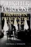 A Higher Purpose: Profiles in Presidential Courage - Thomas J. Whalen