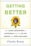 Getting Better: Why Global Development Is Succeeding--And How We Can Improve the World Even More - Charles Kenny