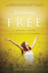 Becoming Free: A Woman's Guide to Internal Strength - Christy Monson