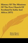 History of the Missions of the Free Church of Scotland in India and Africa (1873) - Robert Hunter, Charles Brown