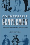 Counterfeit Gentlemen: Manhood and Humor in the Old South - John Mayfield