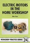 Electric Motors in the Home Workshop: A Practical Guide to Methods of Utilizing Readily Available Electric Motors in Typical Small Workshop Applications (Workshop Practice Series) - Jim Cox