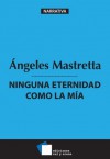 Ninguna eternidad como la mía (Narrativa) (Spanish Edition) - Ángeles Mastretta