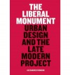 The Liberal Monument: Urban Design and the Late Modern Project - Alexander D'Hooghe