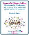 Successful Minute Taking and Writing - How to Prepare, Organize and Write Minutes of Meetings and Agendas - Learn to Take Notes and Write Minutes of Meetings - Your Role as the Minute Taker - Heather Baker, Margaret Greenhall