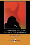 On the Fourfold Root of the Principle of Sufficient Reason (Dodo Press) - Arthur Schopenhauer, Julius Frauenstädt, Mme. Karl Hillebrand