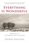 Everything is Wonderful: Memories of a Collective Farm in Estonia - Sigrid Rausing