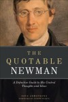 The Quotable Newman: The Definitive Guide to His Central Thoughts and Ideas - John Henry Newman