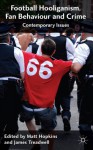 Football Hooliganism, Fan Behaviour and Crime: Contemporary Issues - Matt Hopkins, James Treadwell