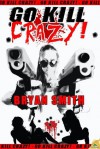 Go Kill Crazy! - Bryan Smith