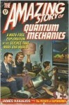 The Amazing Story Of Quantum Mechanics: A Math Free Exploration Of The Science That Made Our World - James Kakalios