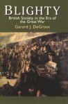 Blighty: British Society In The Era Of The Great War - Gerard De Groot