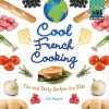 Cool French Cooking: Fun and Tasty Recipes for Kids - Lisa Wagner