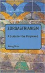 Zoroastrianism: A Guide for the Perplexed - Jenny Rose
