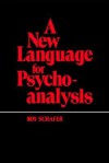 A New Language for Psychoanalysis - Roy Schafer