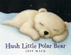 Hush Little Polar Bear - Jeff Mack