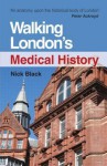 Walking London's Medical History Second Edition - Nick Black, Nick Nick