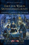 The Civil War in Spotsylvania County (VA): Confederate Campfires at the Crossroads - Michael Aubrecht