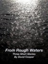 From Rough Waters: Three Short Stories By David Cooper - David Cooper