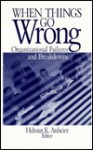 When Things Go Wrong: Organizational Failures and Breakdowns - Helmut K. Anheier