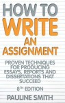 How to Write an Assignment: Proven Techniques for Producing Essays, Reports and Dissertations That Succeed - Pauline Smith